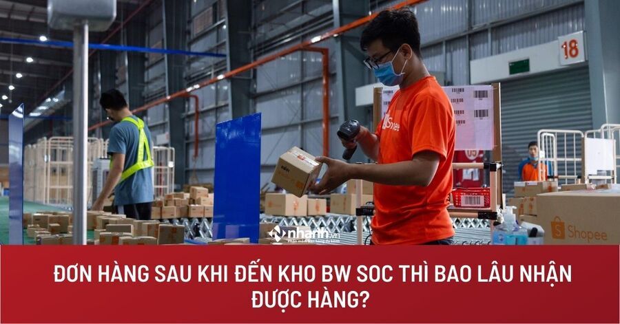 Kho BW SOC ở đâu? Đơn hàng đã đến kho BW SOC sau bao lâu nhận hàng?